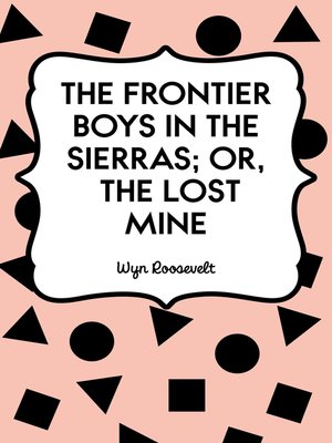 cover image of The Frontier Boys in the Sierras; Or, The Lost Mine